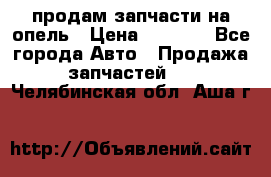 продам запчасти на опель › Цена ­ 1 000 - Все города Авто » Продажа запчастей   . Челябинская обл.,Аша г.